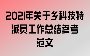 2021年关于乡科技特派员工作总结参考范文