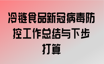 冷链食品新冠病毒防控工作总结与下步打算